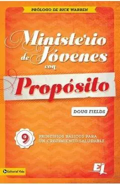 Ministerio de Jóvenes Con Propósito: 9 Principios Básicos Para Un Crecimiento Saludable - Doug Fields