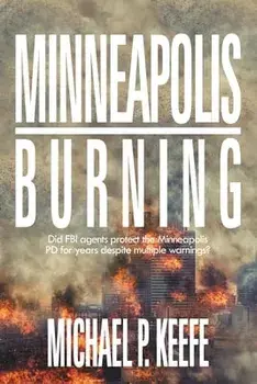 Minneapolis Burning: Did Fbi Agents Protect the Minneapolis Pd for Years Despite Multiple Warnings?, Paperback/Michael P. Keefe