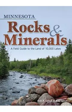 Minnesota Rocks & Minerals: A Field Guide to the Land of 10,000 Lakes - Dan R. Lynch