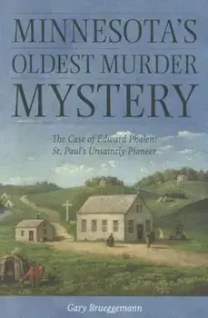 Minnesota's Oldest Murder Mystery: The Case of Edward Phalen: St. Paul's Unsaintly Pioneer, Paperback/Gary Brueggemann