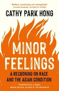 Minor Feelings. A Reckoning on Race and the Asian Condition, Paperback/Cathy Park Hong