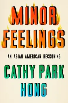 Minor Feelings: An Asian American Reckoning, Hardcover/Cathy Park Hong