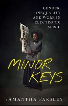 Minor Keys: Gender, Inequality and Work in Electronic Music - Samantha Parsley