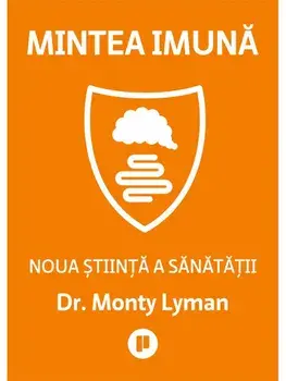 Mintea imuna. Noua stiinta a sanatatii/Monty Lyman
