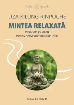 Mintea relaxata. Program de un an pentru aprofundarea meditatiei/Dza Kilung Rinpoche