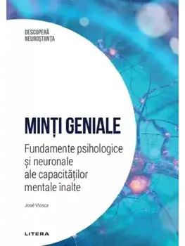 Minti geniale. Fundamente psihologice si neuronale ale capacitatilor mentale inalte/Jose Viosca