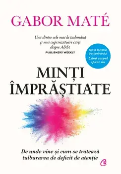 Minti imprastiate. De unde vine si cum se trateaza tulburarea de deficit de atentie. Editie de colectie/Gabor Mate