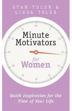 Minute Motivators for Women: Quick Inspiration for the Time of Your Life - Stan Toler