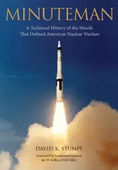 Minuteman: A Technical History of the Missile That Defined American Nuclear Warfare, Hardcover/David Stumpf