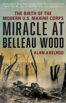 Miracle at Belleau Wood, New Edition, Paperback/Alan Axelrod
