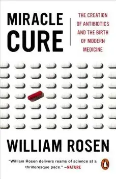 Miracle Cure: The Creation of Antibiotics and the Birth of Modern Medicine, Paperback/William Rosen