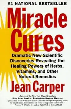 Miracle Cures: Dramatic New Scientific Discoveries Revealing the Healing Powers of Herbs, Vitamins, and Other Natural Remedies, Paperback/Jean Carper