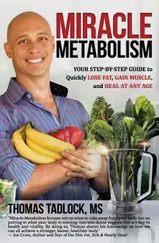 Miracle Metabolism: Your Step-By-Step Guide to Quickly Lose Fat, Gain Muscle, and Heal at Any Age, Paperback/Thomas Tadlock MS