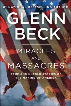 Miracles and Massacres: True and Untold Stories of the Making of America, Paperback/Glenn Beck