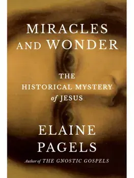 Miracles and Wonder. The Historical Mystery of Jesus, Hardback/Elaine Pagels