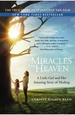 Miracles from Heaven: A Little Girl and Her Amazing Story of Healing - Christy Wilson Beam