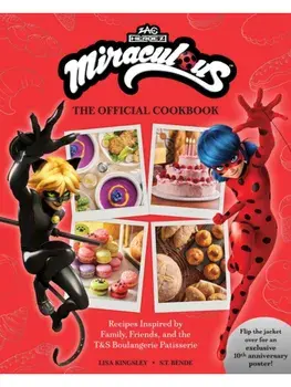 Miraculous: The Official Cookbook. Recipes Inspired by Family, Friends, and the T&S Boulangerie Patisserie, Hardback/S.T. Bende