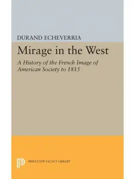 Mirage in the West. A History of the French Image of American Society to 1815, Paperback/Durand Echeverria