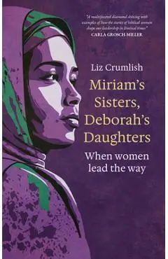 Miriam's Sisters, Deborah's Daughters: When Women Lead the Way - Liz Crumlish