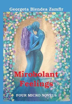 Mirobolant feelings. Four micro novels/Georgeta Blendea Zamfir