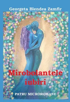 Mirobolantele iubiri. Patru micromane/Georgeta Blendea Zamfir