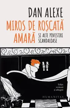 Miros de roscata amara si alte povestiri scandaloase/Dan Alexe