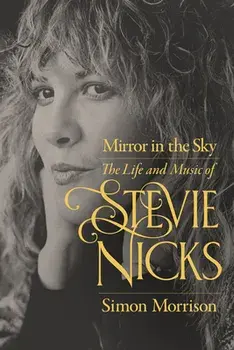 Mirror in the Sky: The Life and Music of Stevie Nicks, Hardcover/Simon Morrison