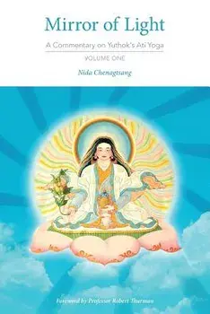 Mirror of Light: A Commentary on Yuthok's Ati Yoga, Volume One, Paperback/Nida Chenagtsang