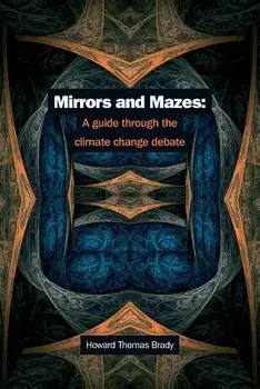Mirrors and Mazes: A Guide Through the Climate Debate, Paperback/Dr Howard Thomas Brady