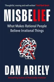 Misbelief. What Makes Rational People Believe Irrational Things, Hardback/Dan Ariely