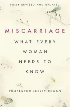 Miscarriage: What every Woman needs to know, Hardcover/Lesley Regan