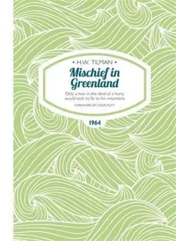 Mischief in Greenland. Only a Man in the Devil of a Hurry Would Wish to Fly to His Mountains, Paperback/Major H. W., CBE, DSO, MC, Bar Tilman