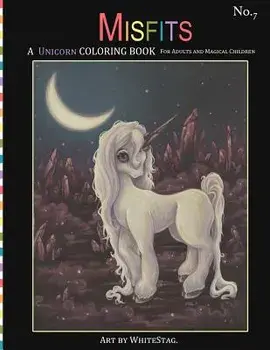 Misfits a Unicorn Coloring Book for Adults and Magical Children: Magical, Mystical, Quirky, Odd and Melancholic Unicorns and Girls., Paperback/White Stag
