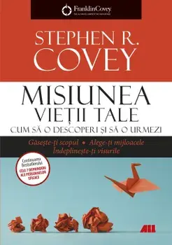 Misiunea vietii tale. Cum sa o descoperi si sa o urmezi/Stephen R. Covey