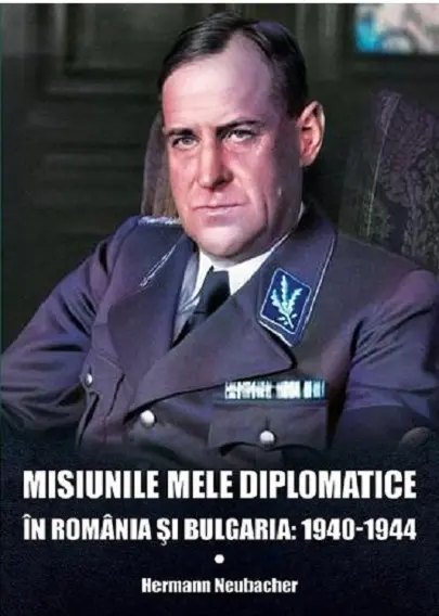 Misiunile mele diplomatice in Romania si Bulgaria: 1940-1944 | Hermann Neubacher