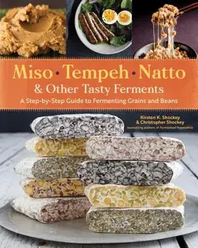 Miso, Tempeh, Natto & Other Tasty Ferments: A Step-By-Step Guide to Fermenting Grains and Beans, Paperback/Kirsten K. Shockey