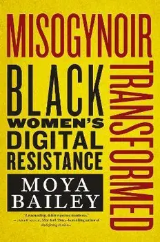 Misogynoir Transformed: Black Women's Digital Resistance, Paperback/Moya Bailey
