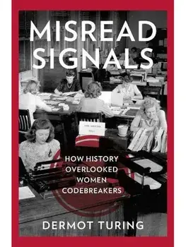 Misread Signals. How History Overlooked Women Codebreakers, Hardback/Dermot Turing