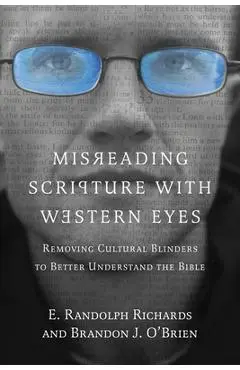 Misreading Scripture with Western Eyes: Removing Cultural Blinders to Better Understand the Bible - E. Randolph Richards