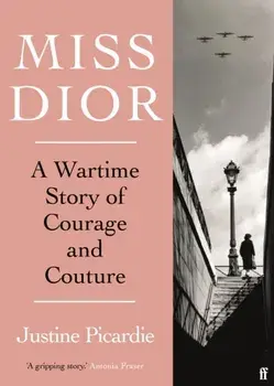 Miss Dior. A Wartime Story of Courage and Couture, Main, Paperback/Justine Picardie