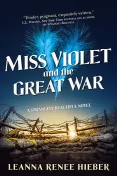 Miss Violet and the Great War: A Strangely Beautiful Novel, Paperback/Leanna Renee Hieber