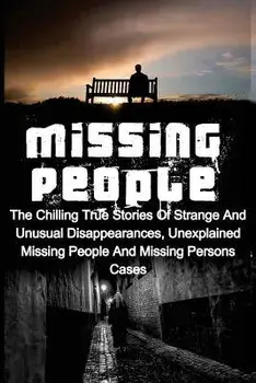 Missing People: The Chilling True Stories Of Strange And Unusual Disappearances, Unexplained Missing People And Missing Persons Cases, Paperback/Seth Balfour
