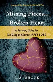 Missing Pieces...Broken Heart: A Recovery Guide for the Grief and Sorrow of Pet Loss, Paperback/B. J. Shonk