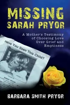 Missing Sarah Pryor: A Mother's Testimony of Choosing Love over Grief and Emptiness, Paperback/Barbara Smith Pryor