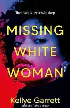 Missing White Woman. The razor-sharp new thriller from the award-winning author of LIKE A SISTER, Hardback/Kellye Garrett