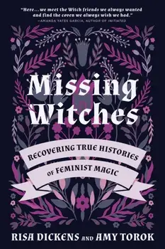 Missing Witches: Recovering True Histories of Feminist Magic, Paperback/Risa Dickens