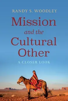 Mission and the Cultural Other: A Closer Look, Paperback/Randy S. Woodley
