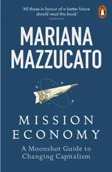Mission Economy. A Moonshot Guide to Changing Capitalism, Paperback/Mariana Mazzucato
