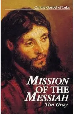 Mission of the Messiah: On the Gospel of Luke - Tim Gray