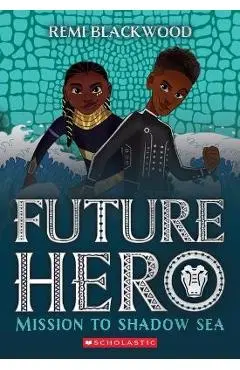 Mission to Shadow Sea (Future Hero #2) - Remi Blackwood